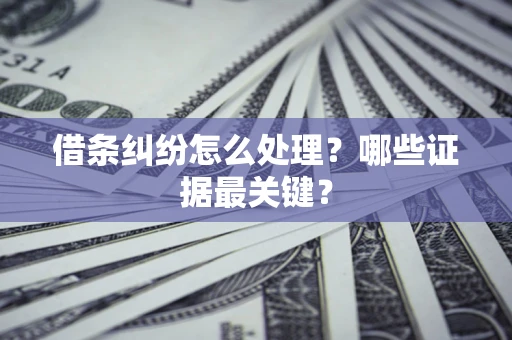 北京借条纠纷怎么处理？哪些证据最关键？