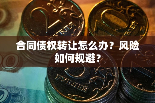 北京合同债权转让怎么办？风险如何规避？