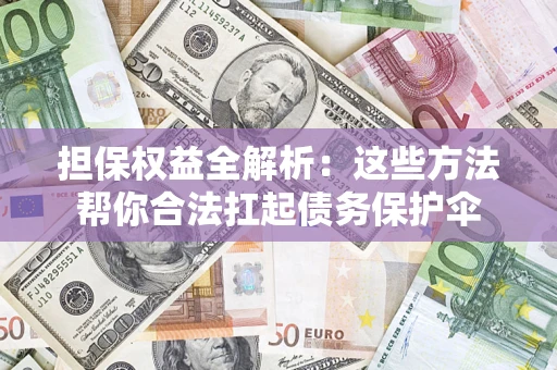 北京担保权益全解析：这些方法帮你合法扛起债务保护伞