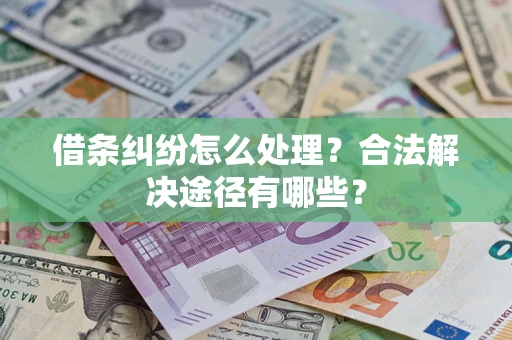 北京借条纠纷怎么处理？合法解决途径有哪些？