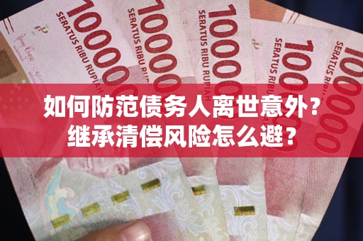 北京如何防范债务人离世意外？继承清偿风险怎么避？