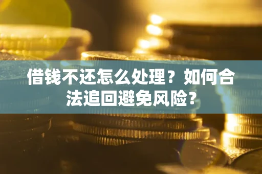 北京借钱不还怎么处理？如何合法追回避免风险？