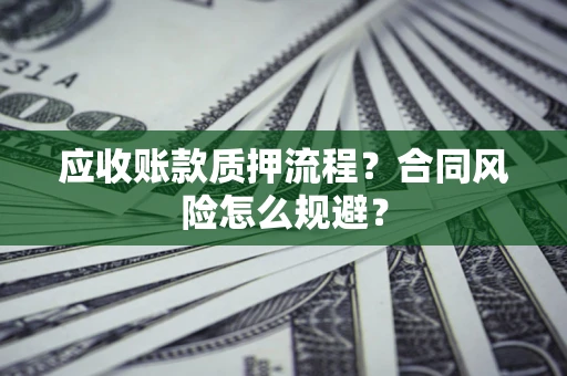 北京应收账款质押流程？合同风险怎么规避？
