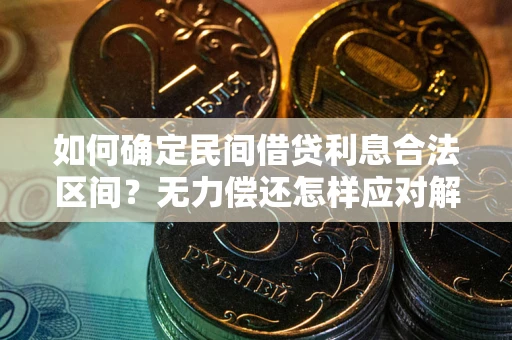 北京如何确定民间借贷利息合法区间？无力偿还怎样应对解决法门？