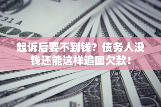 北京起诉后要不到钱？债务人没钱还能这样追回欠款！