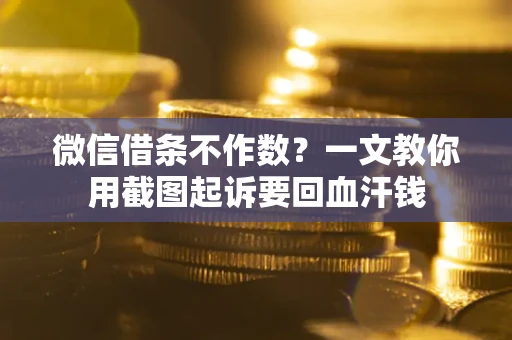 北京微信借条不作数？一文教你用截图起诉要回血汗钱