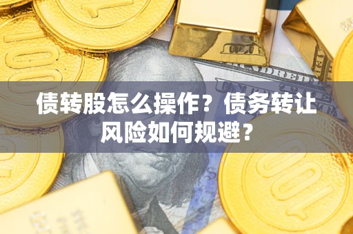 北京债转股怎么操作？债务转让风险如何规避？