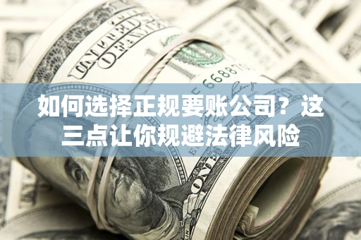 北京如何选择正规要账公司？这三点让你规避法律风险
