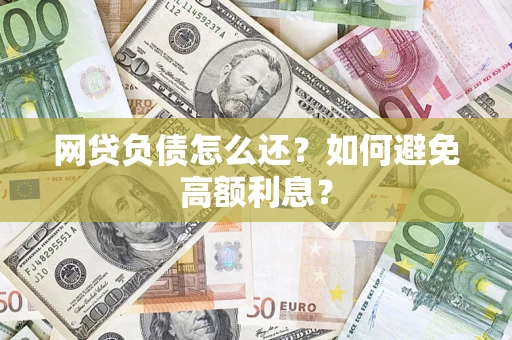 北京网贷负债怎么还？如何避免高额利息？