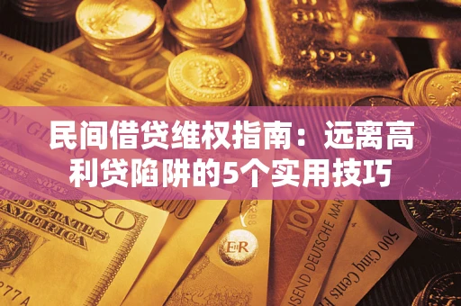 北京民间借贷维权指南：远离高利贷陷阱的5个实用技巧
