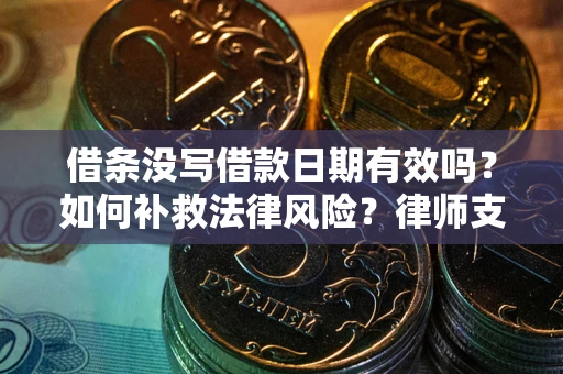 北京借条没写借款日期有效吗？如何补救法律风险？律师支招