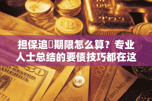 北京担保追償期限怎么算？专业人士总结的要债技巧都在这里了