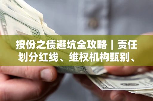 北京按份之债避坑全攻略｜责任划分红线、维权机构甄别、纠纷处理全流程拆解