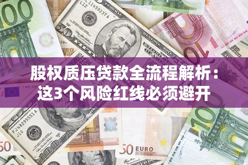 北京股权质压贷款全流程解析：这3个风险红线必须避开