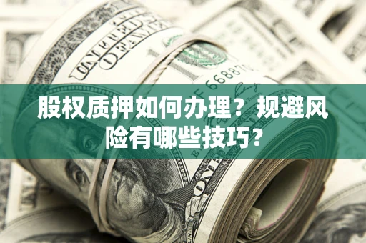 北京股权质押如何办理？规避风险有哪些技巧？