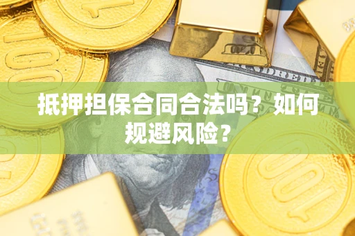 北京抵押担保合同合法吗？如何规避风险？