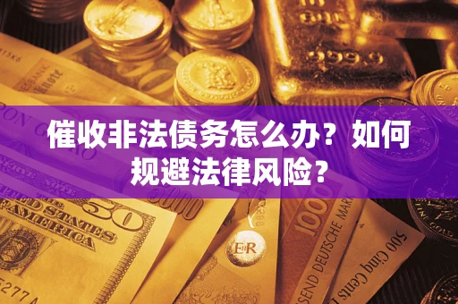 北京催收非法债务怎么办？如何规避法律风险？