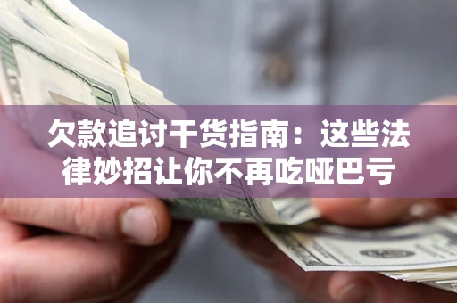 北京欠款追讨干货指南：这些法律妙招让你不再吃哑巴亏