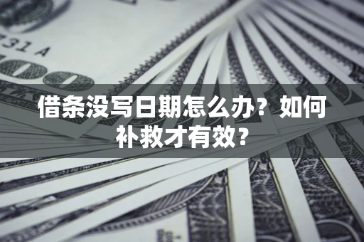 北京借条没写日期怎么办？如何补救才有效？