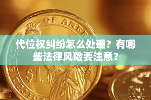 北京代位权纠纷怎么处理？有哪些法律风险要注意？