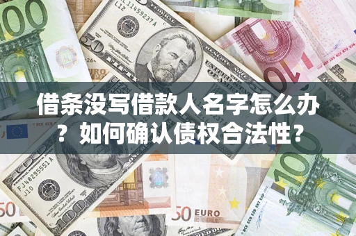 北京借条没写借款人名字怎么办？如何确认债权合法性？