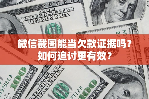 北京微信截图能当欠款证据吗？如何追讨更有效？