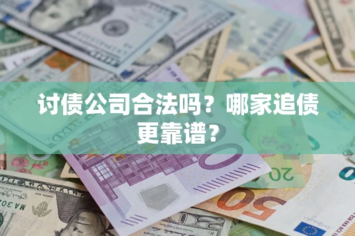 北京讨债公司合法吗？哪家追债更靠谱？