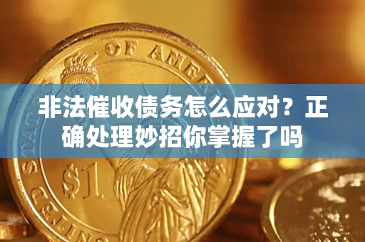 北京非法催收债务怎么应对？正确处理妙招你掌握了吗