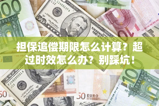 北京担保追偿期限怎么计算？超过时效怎么办？别踩坑！