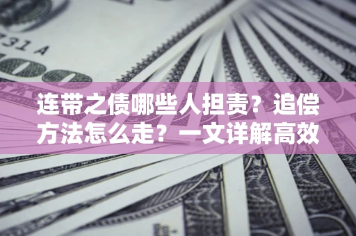 北京连带之债哪些人担责？追偿方法怎么走？一文详解高效维权流程