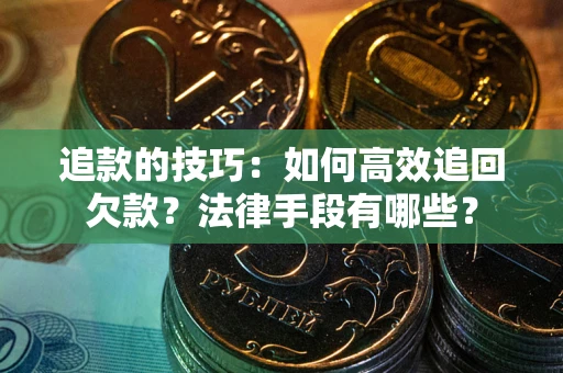 北京追款的技巧：如何高效追回欠款？法律手段有哪些？