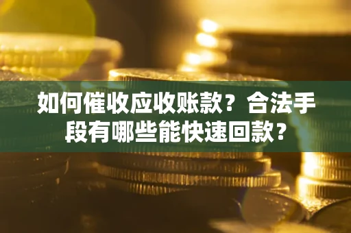 北京如何催收应收账款？合法手段有哪些能快速回款？