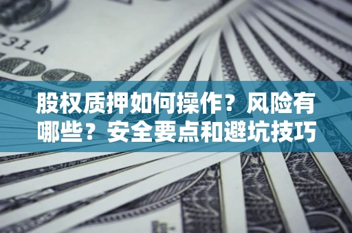 北京股权质押如何操作？风险有哪些？安全要点和避坑技巧？
