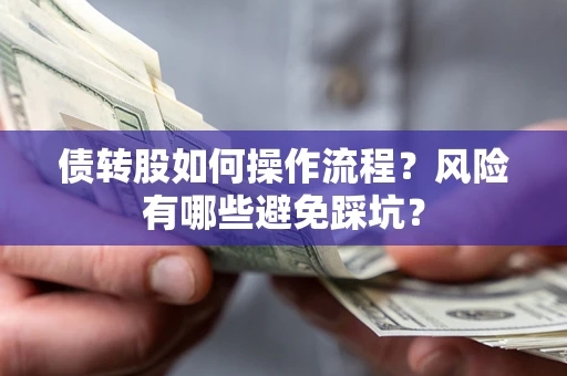 北京债转股如何操作流程？风险有哪些避免踩坑？