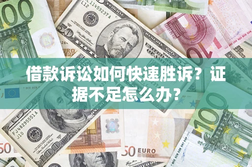 北京借款诉讼如何快速胜诉？证据不足怎么办？
