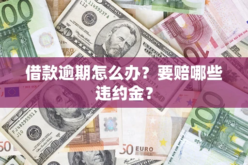 北京借款逾期怎么办？要赔哪些违约金？
