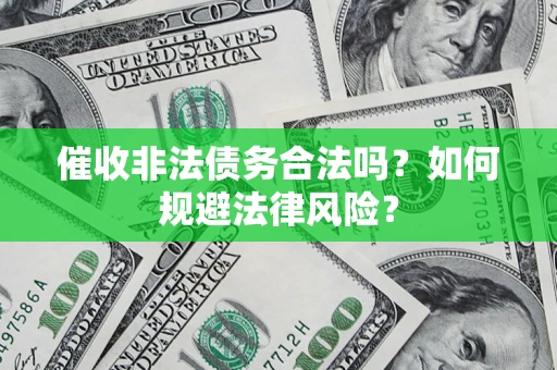 北京催收非法债务合法吗？如何规避法律风险？