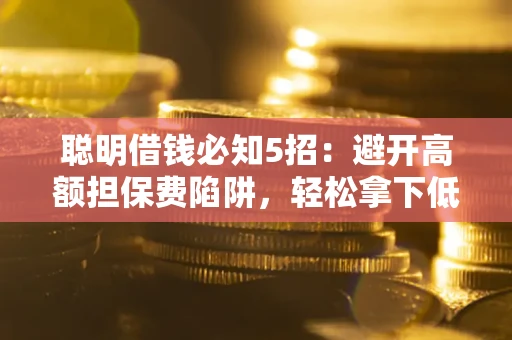 北京聪明借钱必知5招：避开高额担保费陷阱，轻松拿下低息贷款
