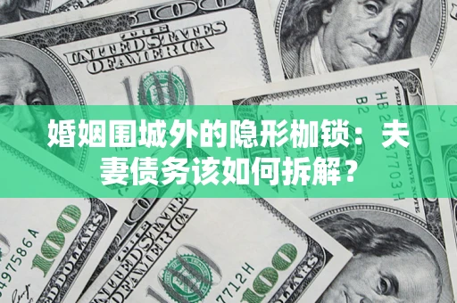 北京婚姻围城外的隐形枷锁：夫妻债务该如何拆解？