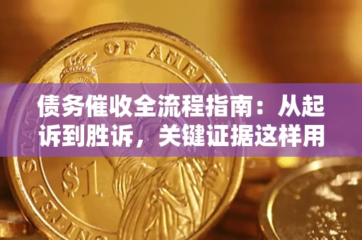 北京债务催收全流程指南：从起诉到胜诉，关键证据这样用