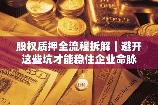 北京股权质押全流程拆解｜避开这些坑才能稳住企业命脉