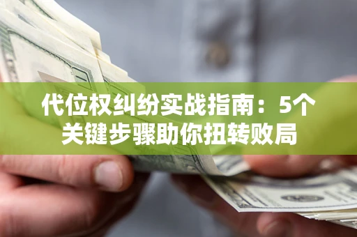 北京代位权纠纷实战指南：5个关键步骤助你扭转败局