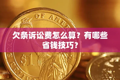 北京欠条诉讼费怎么算？有哪些省钱技巧？