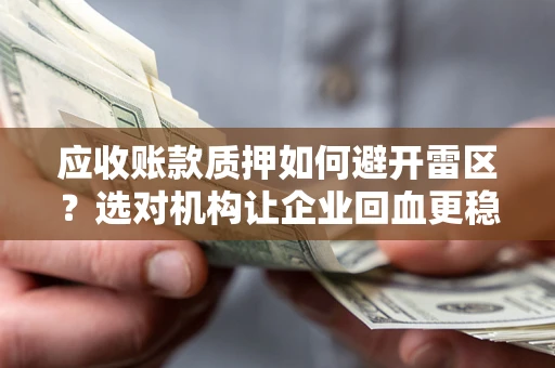 北京应收账款质押如何避开雷区？选对机构让企业回血更稳