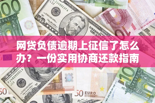 北京网贷负债逾期上征信了怎么办？一份实用协商还款指南请收好