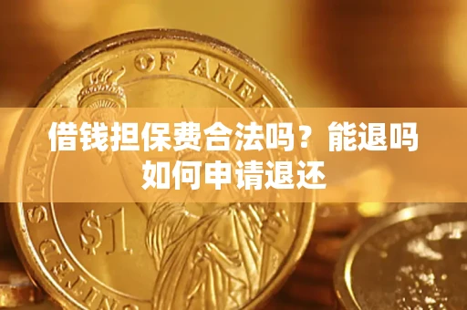 北京借钱担保费合法吗？能退吗如何申请退还