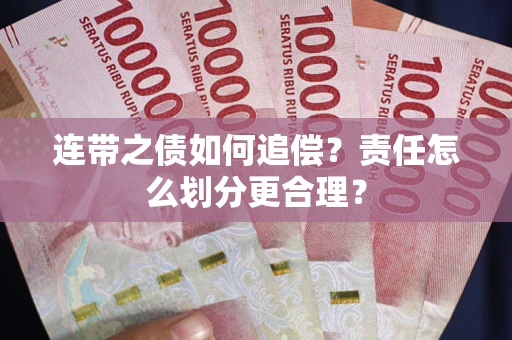 北京连带之债如何追偿？责任怎么划分更合理？