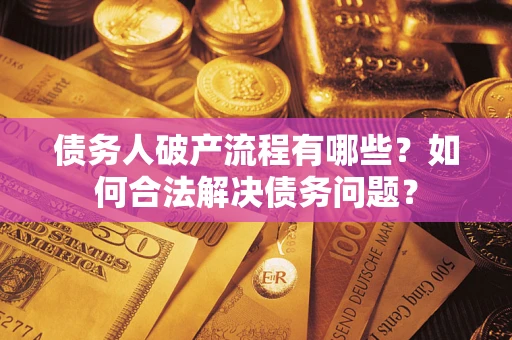 北京债务人破产流程有哪些？如何合法解决债务问题？