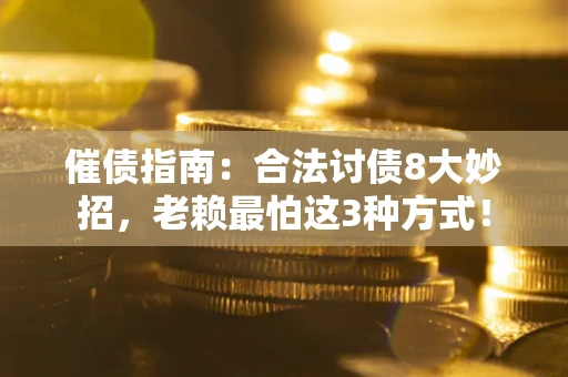 北京催债指南：合法讨债8大妙招，老赖最怕这3种方式！