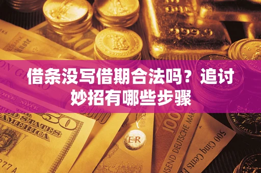 北京借条没写借期合法吗？追讨妙招有哪些步骤